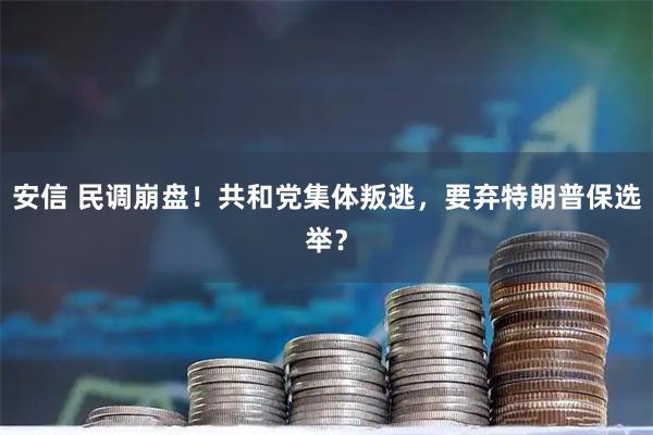 安信 民调崩盘！共和党集体叛逃，要弃特朗普保选举？